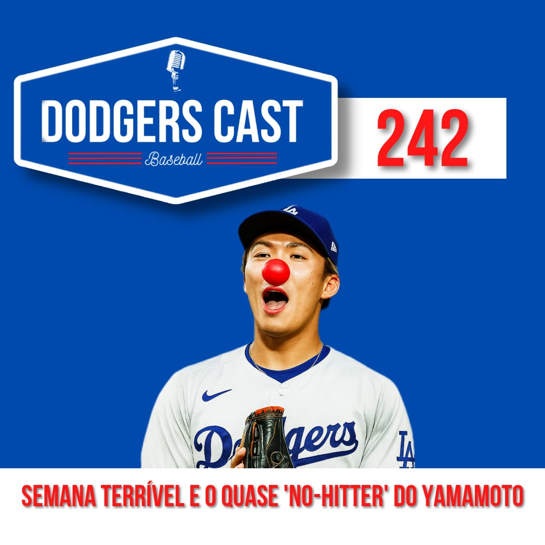 DODGERS CAST – EP 242 – SEMANA TERRÍVEL E O QUASE ‘NO-HITTER’ DO YAMAMOTO