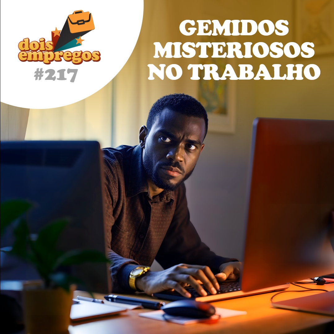 #217 - GEMIDOS MISTERIOSOS no Trabalho