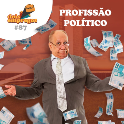 #87 - Profissão POLÍTICO!