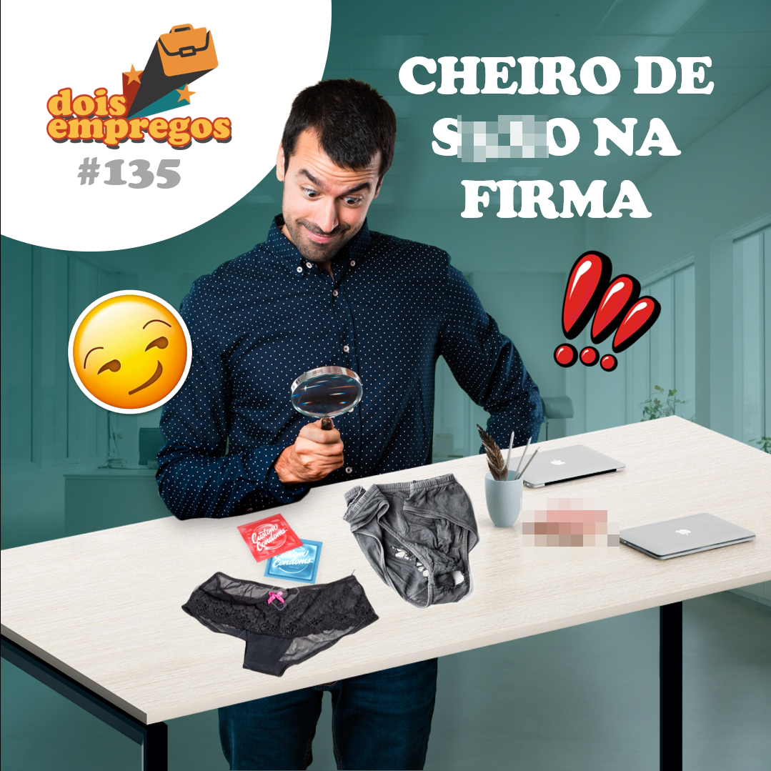 #135 - Cheiro de S3X0 na Firma