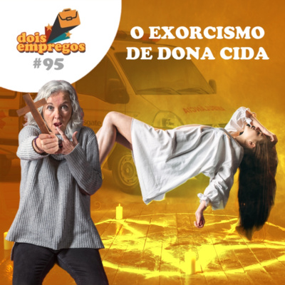 #95 - O EXORCISMO DE DONA CIDA