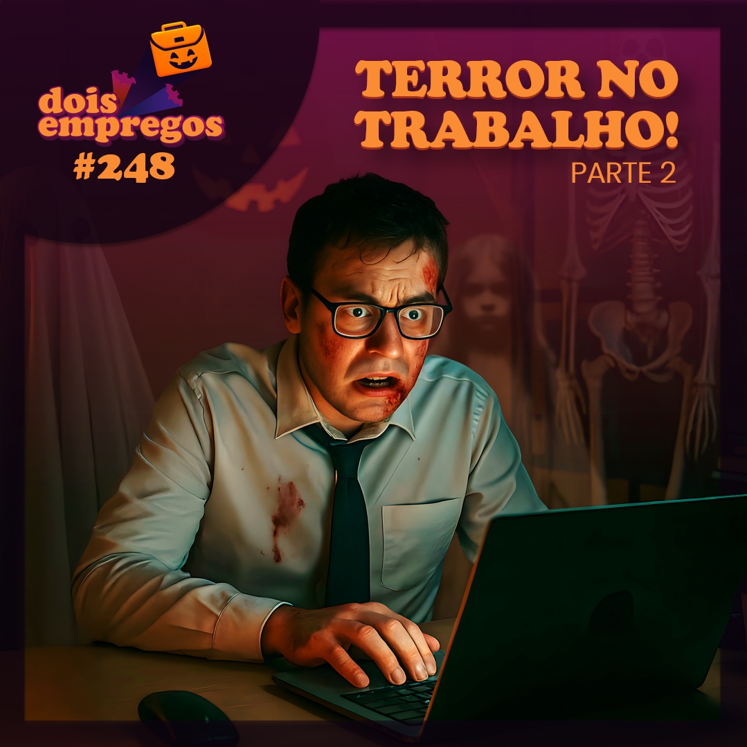 #248 - TERROR NO TRABALHO (Parte 2)