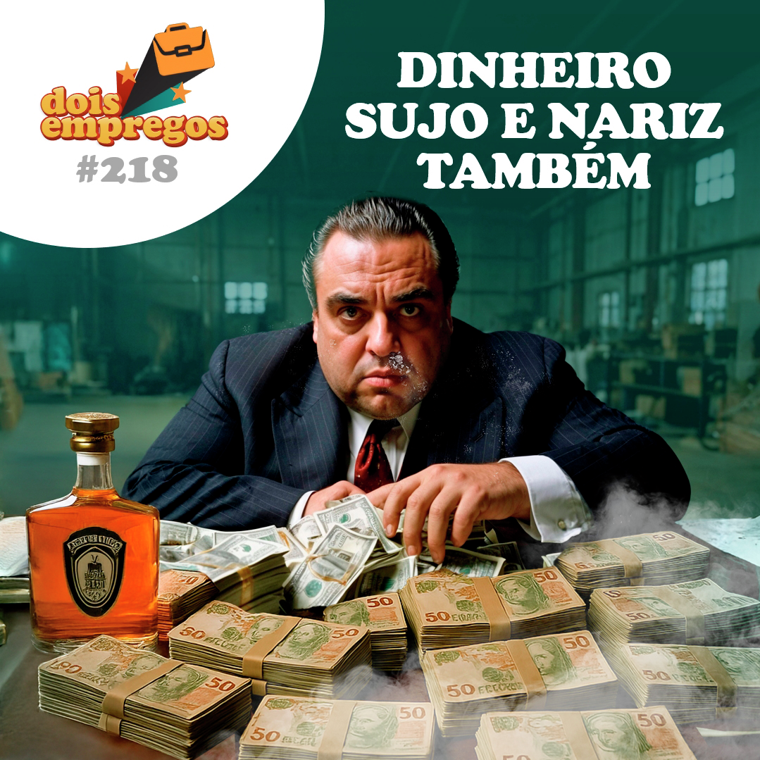 #218 - DINHEIRO SUJO E NARIZ TAMBÉM