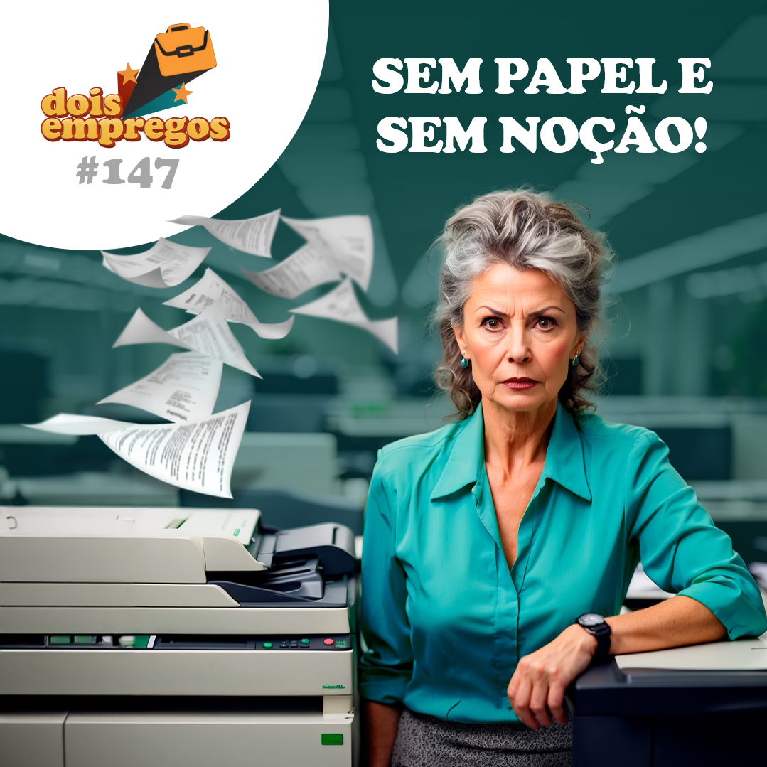 #147 - Sem PAPEL e sem NOÇÃO!