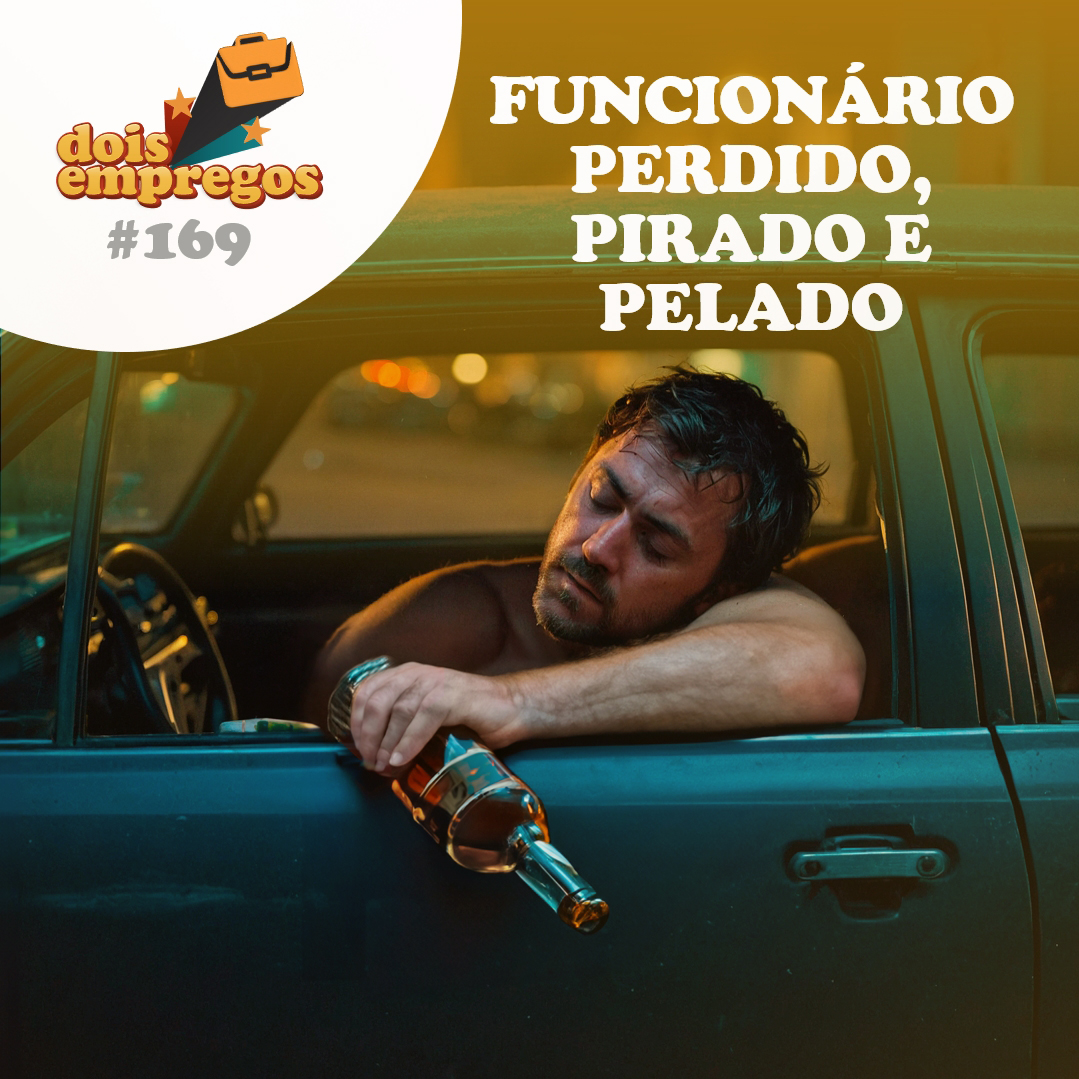 #169 - Funcionário, PERDIDO, PIRADO e PEL4DO