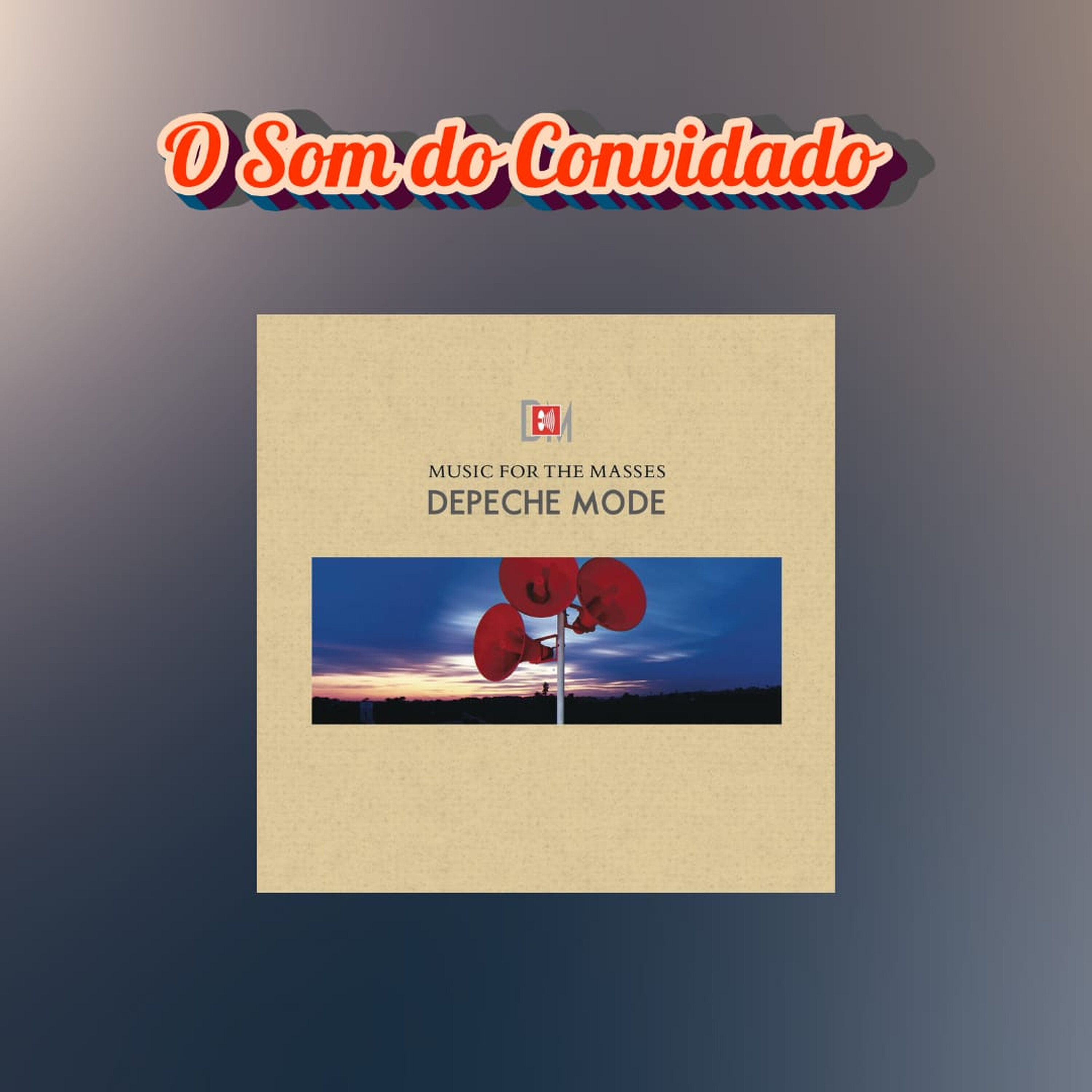Episódio 271 - O Som do Convidado: Music For The Masses, Depeche Mode Episódio 271 - O Som do Convidado: Music For The Masses, Depeche Mode