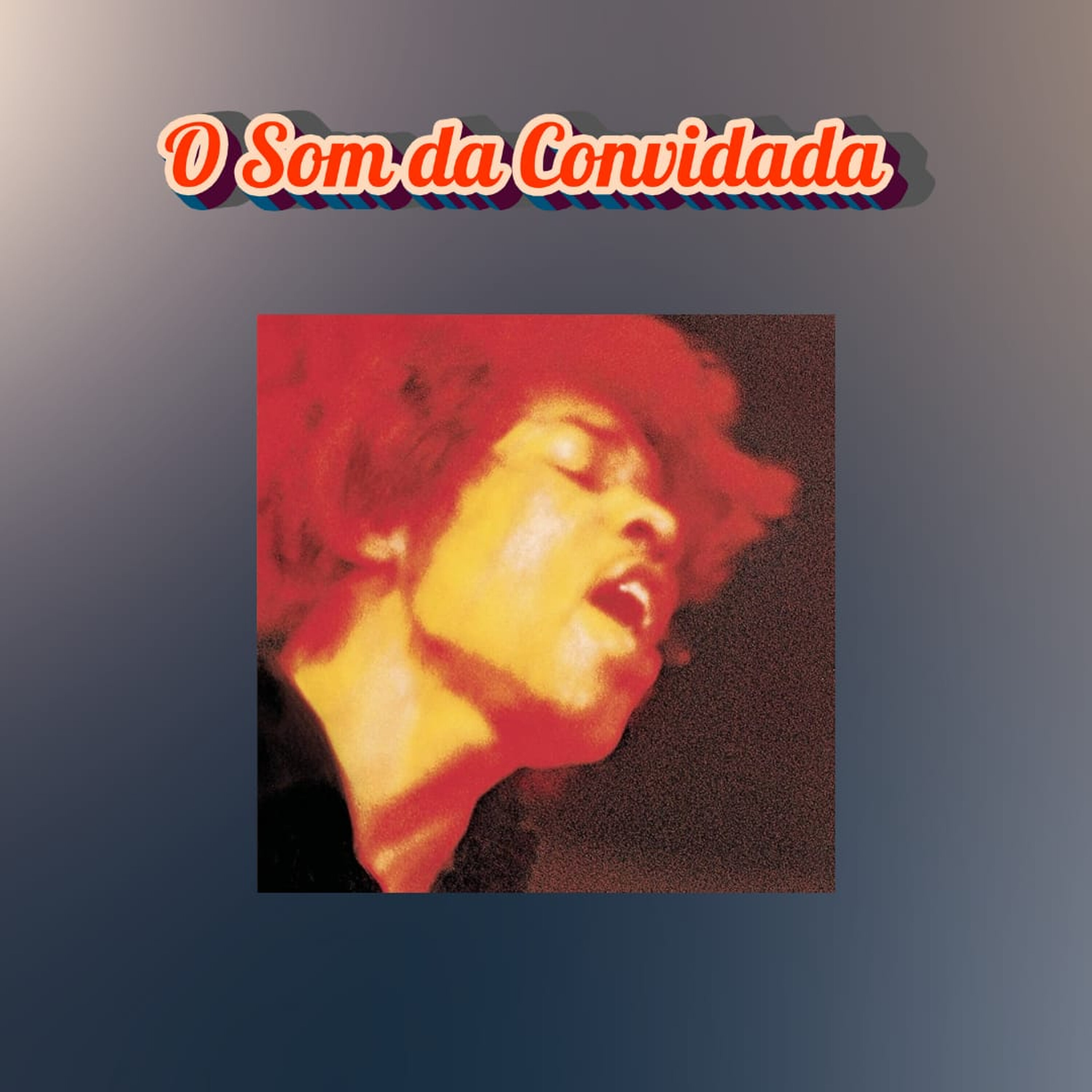Episódio 276 - O Som da Convidada: Electric Ladyland, The Jimi Hendrix Experience Episódio 276 - O Som da Convidada: Electric Ladyland, The Jimi Hendrix Experience