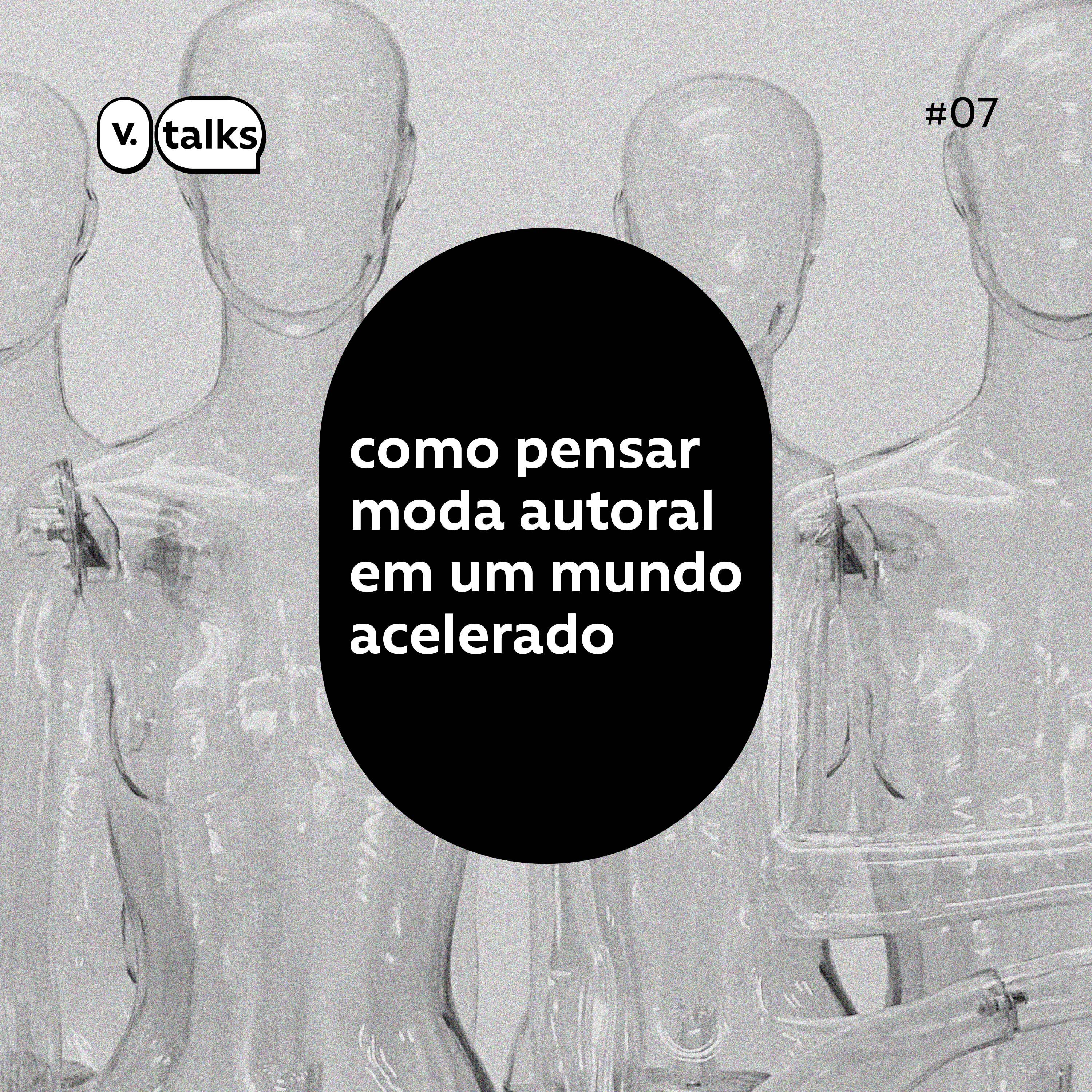 #07 – Como pensar moda autoral em um mundo acelerado