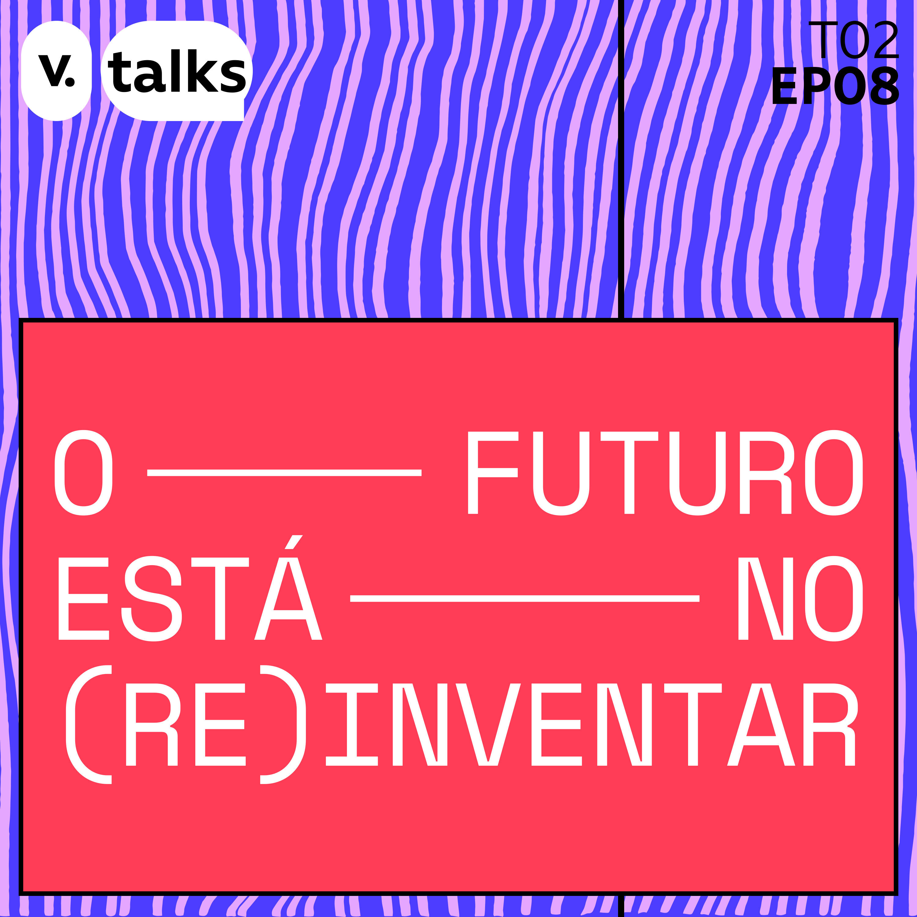 T02 - #08 - O Futuro está no (re)inventar