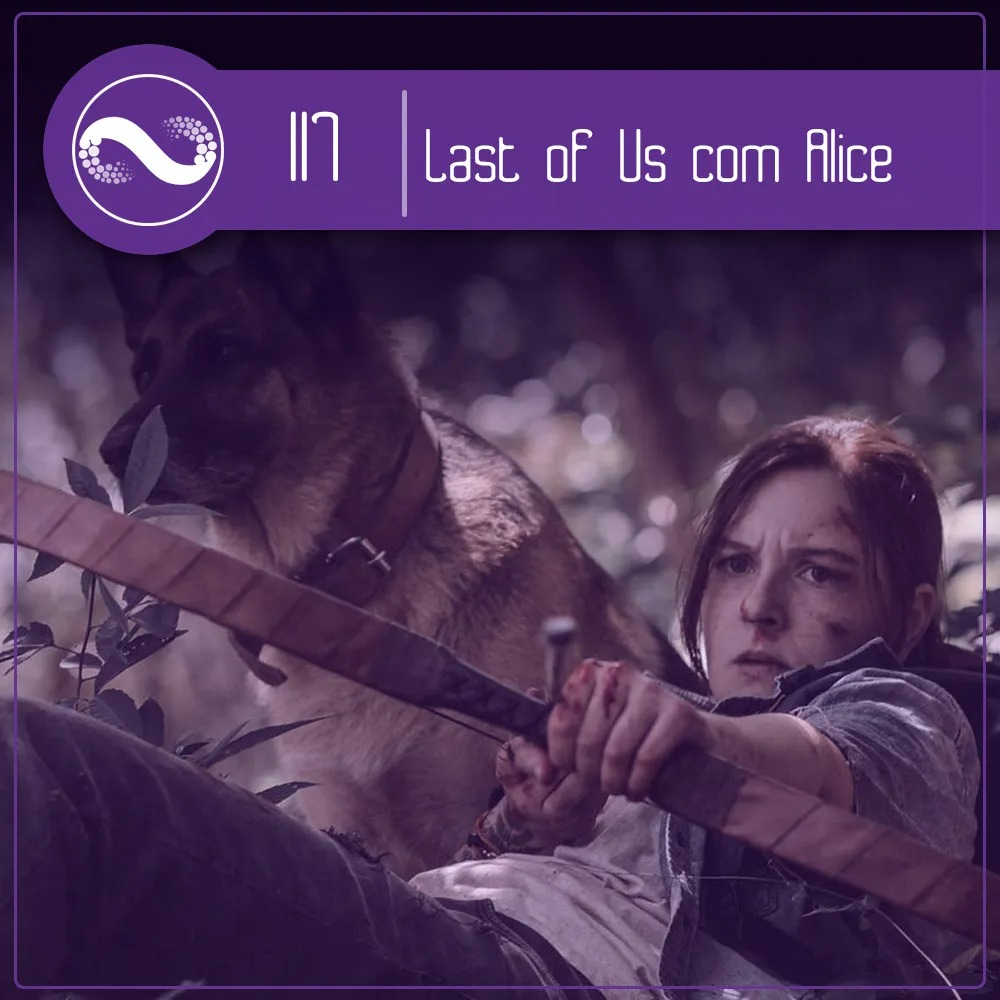 O Ultimo de Nós (Sem Spoilers do TLoU 2) (Miçangas #117)