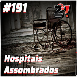 ZiCast 191 - Hospitais Assombrados