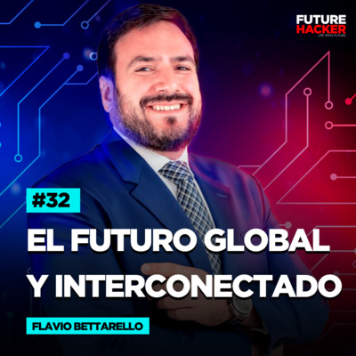 #32 - El Futuro Global y Interconectado - Parte 01 (Flavio Bettarello) episode artwork