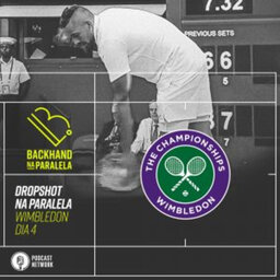 Backhand na Paralela – Dropshot na Paralela Wimbledon – Dia 04 – Ê, Kyrgios…
