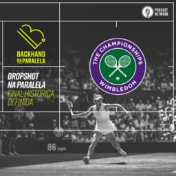 Backhand na Paralela – Dropshot Wimbledon – Dia 11: Serena ou Simona?