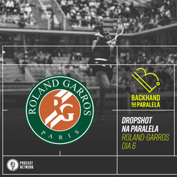 Backhand na Paralela – Dropshot na Paralela Roland-Garros dia 06