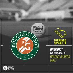 Backhand na Paralela – Dropshot na Paralela Roland-Garros dia 02