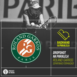 Backhand na Paralela – Dropshot na Paralela Roland-Garros dia 11 – Semifinais definidas!