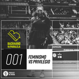 Backhand na Paralela 001 – Feminismo vs privilégio