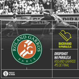 Backhand na Paralela – Dropshot na Paralela Roland-Garros dia 10 – Vem FeDal!