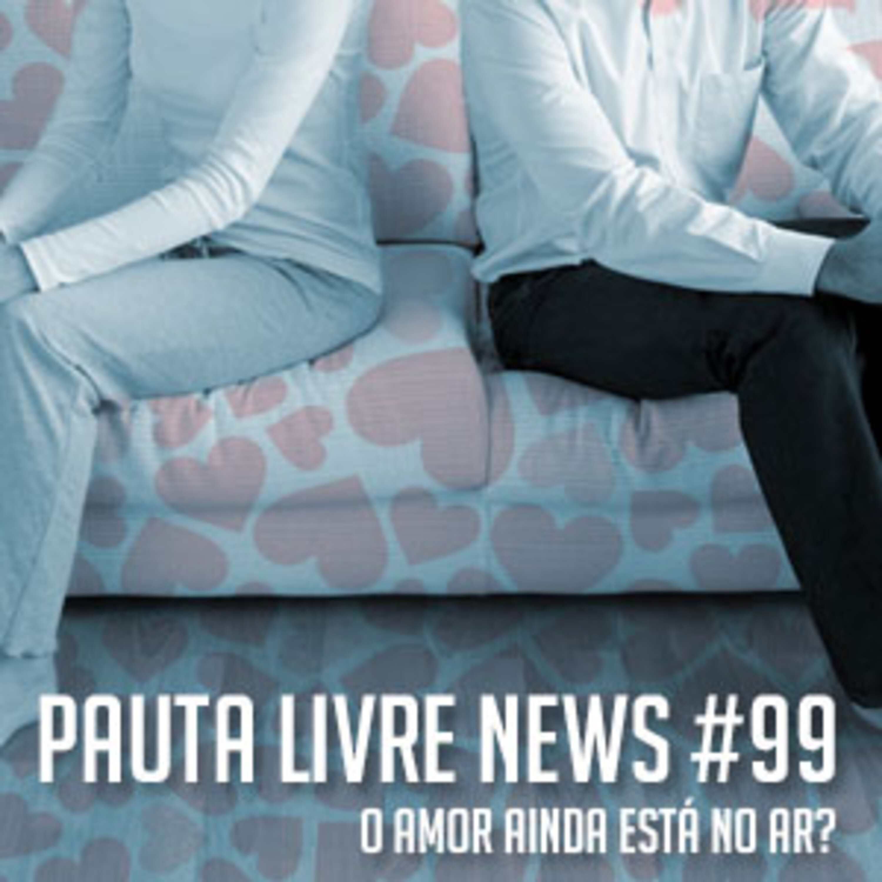 Pauta Livre News #99 - O Amor Ainda Está No Ar? episode artwork