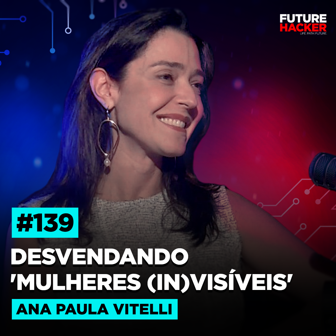 #139 - Desvendando 'Mulheres' (In)visíveis (Ana Paula Vitelli)
