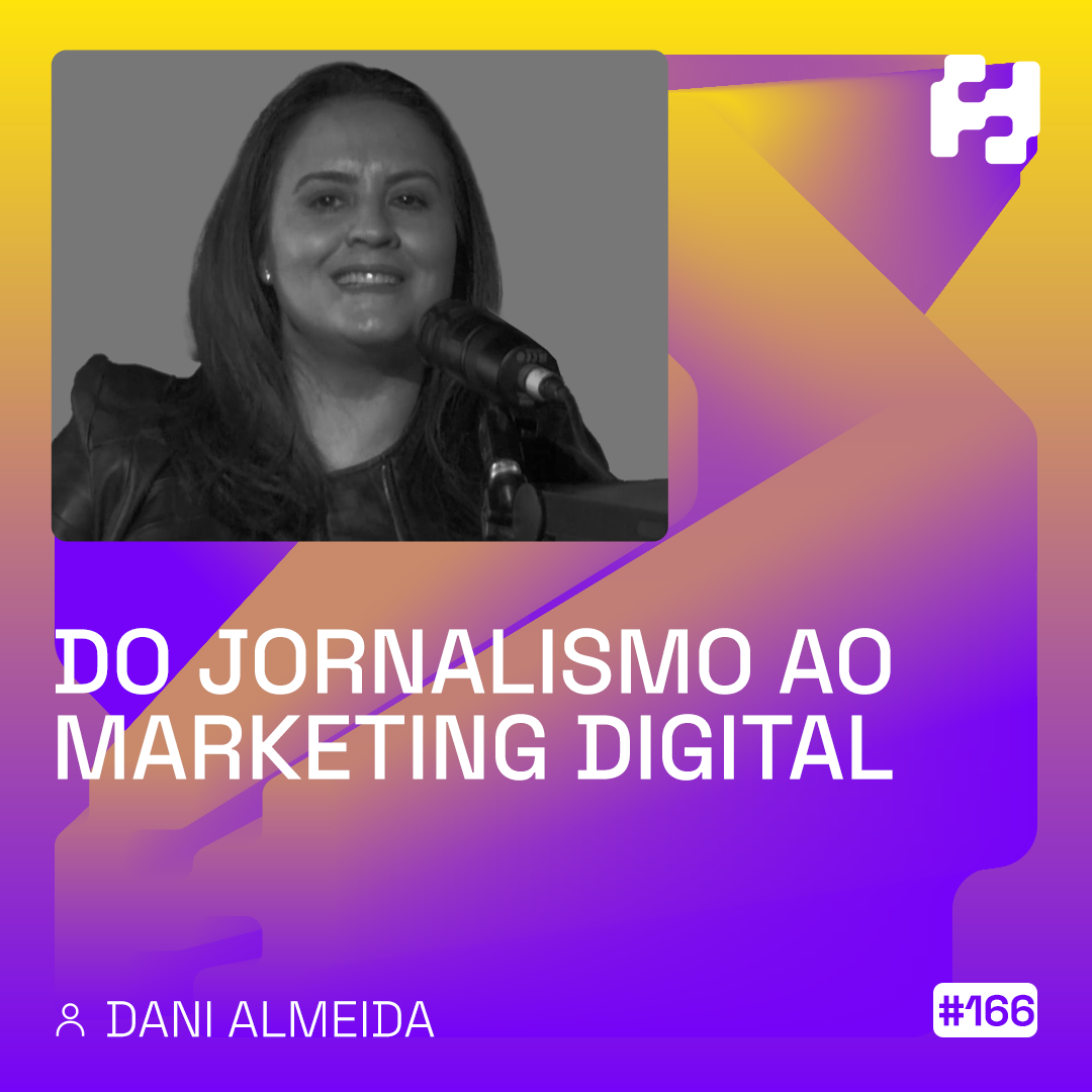#166 - Do jornalismo ao Marketing Digital (Dani Almeida)