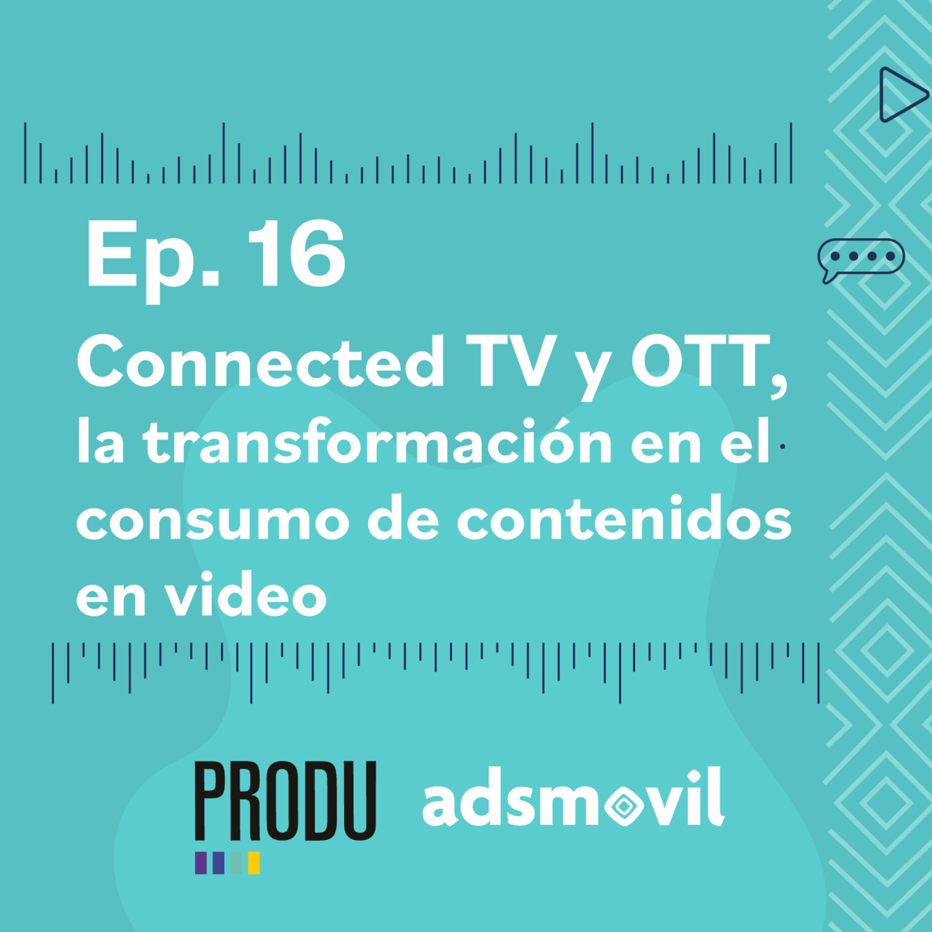 Ep 16 - Connected TV y OTT, la transformación en el consumo de contenidos en video Ep 16 - Connected TV y OTT, la transformación en el consumo de contenidos en video
