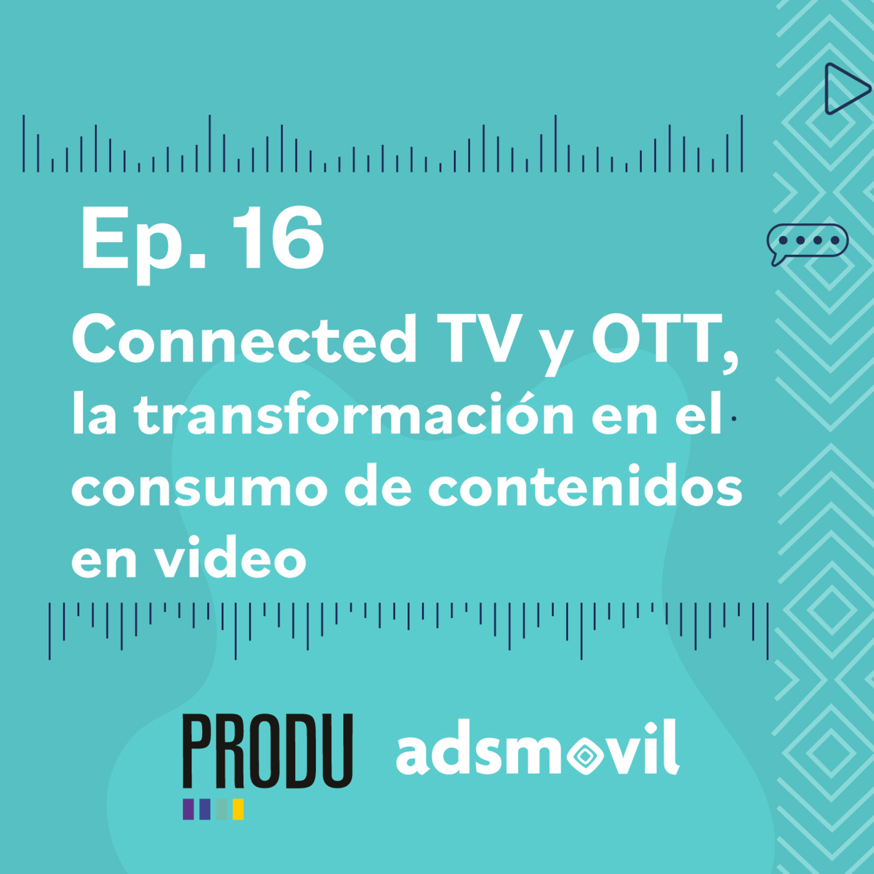 Ep 16 - Connected TV y OTT, la transformación en el consumo de contenidos en video
