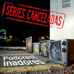 Podcrastinadores.S02E03 – Séries Canceladas