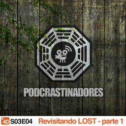 Podcrastinadores.S03E04 – Revisitando LOST – parte 1