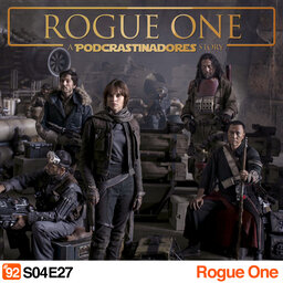 Podcrastinadores.S04E27 – Star Wars: Rogue One