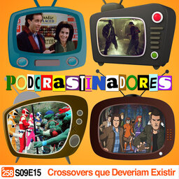Podcrastinadores.S09E15 - Crossovers Que Deveriam Existir