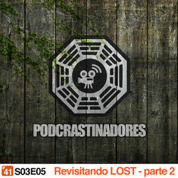 Podcrastinadores.S03E05 – Revisitando LOST – parte 2
