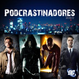 Podcrastinadores.S02E22 – Novas séries da DC