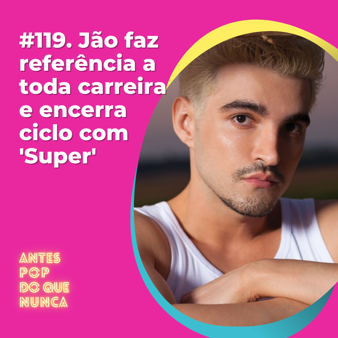#119. Jão faz referência a toda carreira e encerra ciclo com 'Super'
