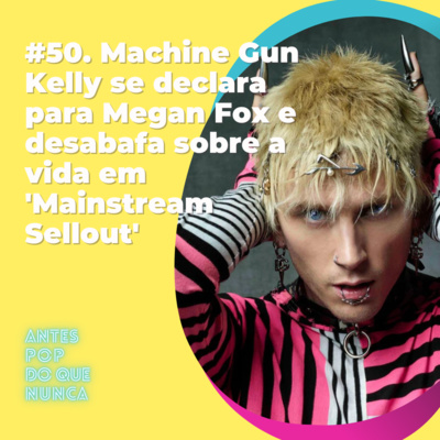 #50. Machine Gun Kelly se declara para Megan Fox e desabafa sobre a vida em 'Mainstream Sellout'