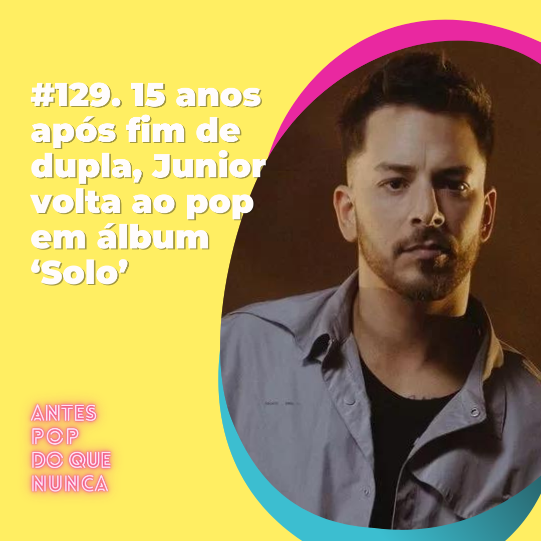 #129. 15 anos após fim de dupla, Junior volta ao pop em álbum 'Solo'