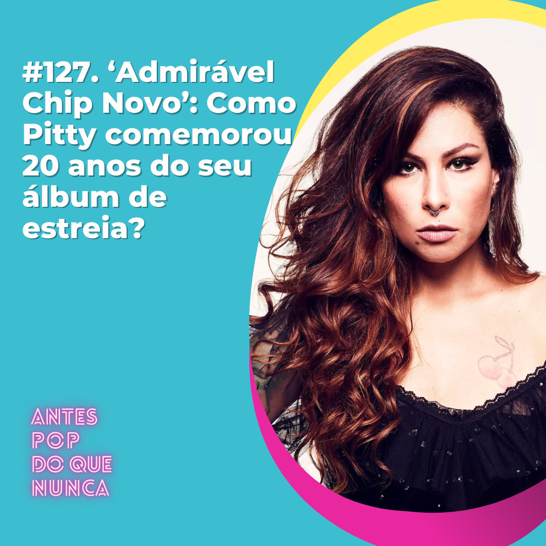 #127. ‘Admirável Chip Novo’: Como Pitty comemorou os 20 anos do seu álbum de  estreia?