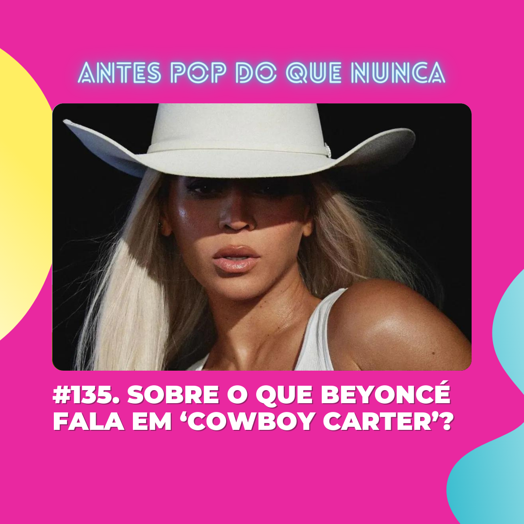 #135. Sobre o que Beyoncé fala em 'Cowboy Carter'?