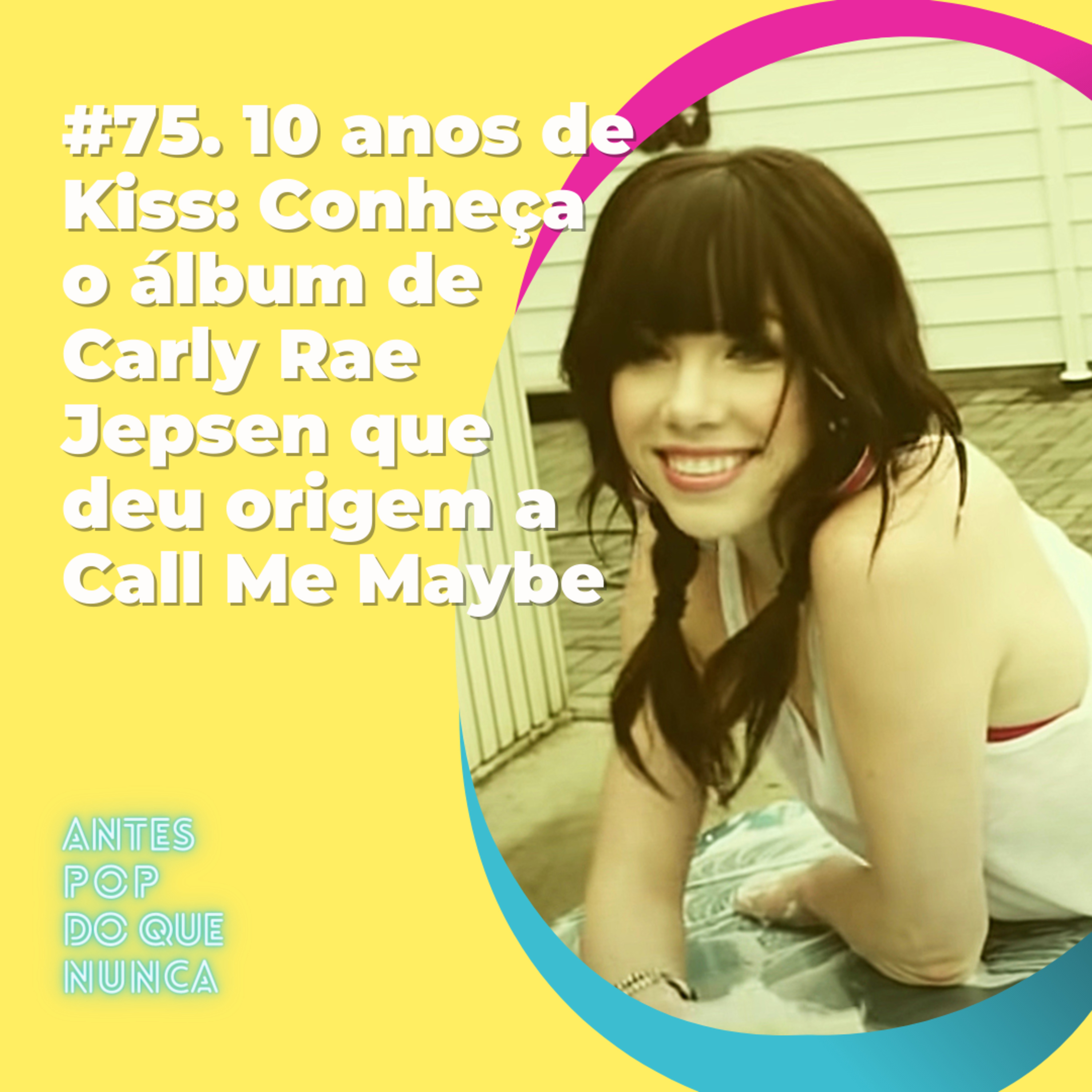 #75. 10 anos de Kiss: Conheça o álbum de Carly Rae Jepsen que deu origem a Call Me Maybe