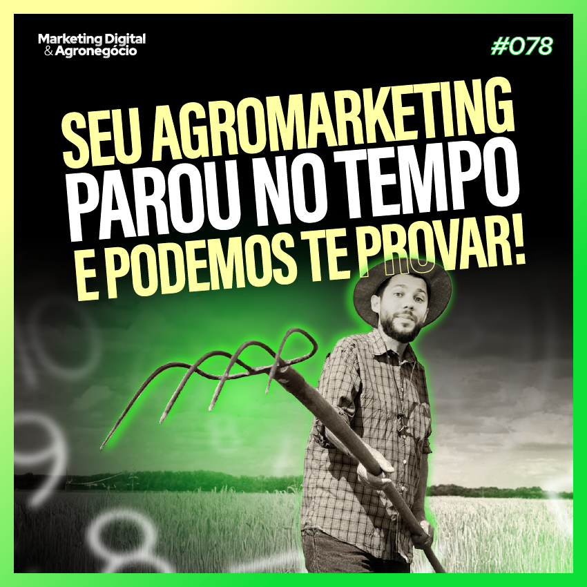 #78 - Seu Agromarketing Parou no Tempo_ Estratégias para Modernizar Sua Comunicação no Marketing Agro