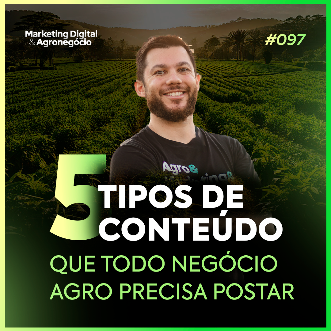 #97 Os 5 Tipos de Conteúdo que Todo Negócio Agro Precisa Postar