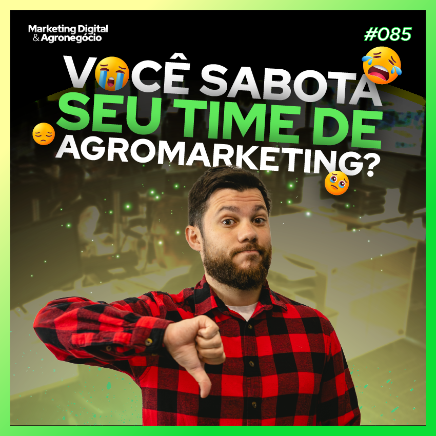 #85 Você sabota seu time de agromarketing