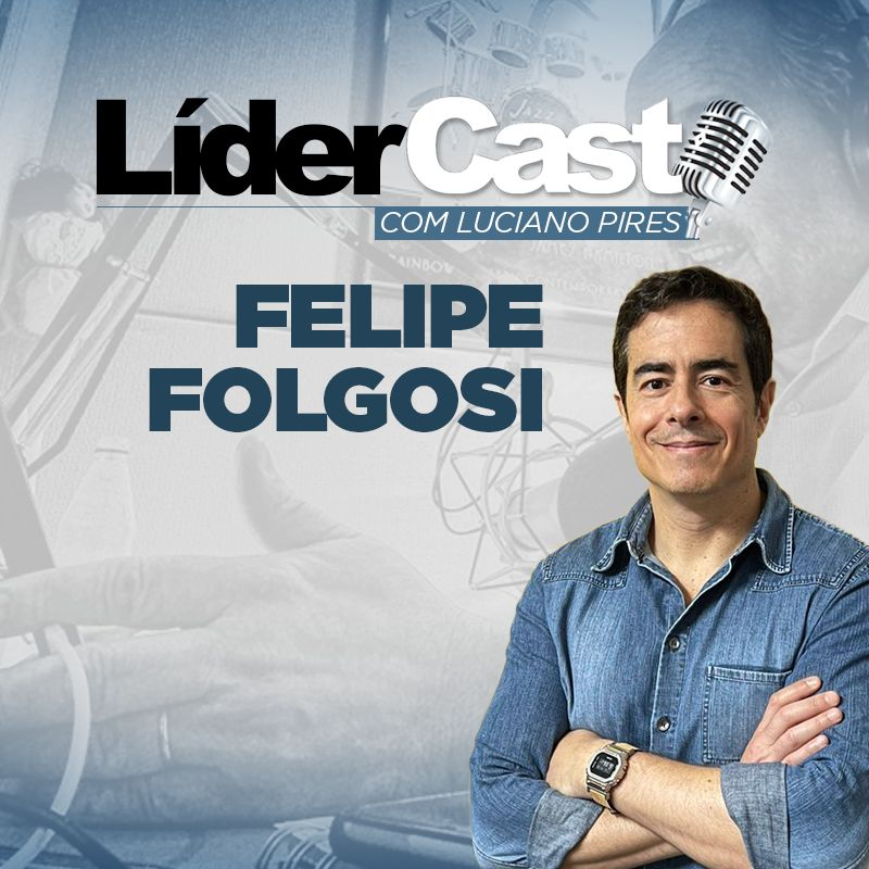 LiderCast 317 - Felipe Folgosi