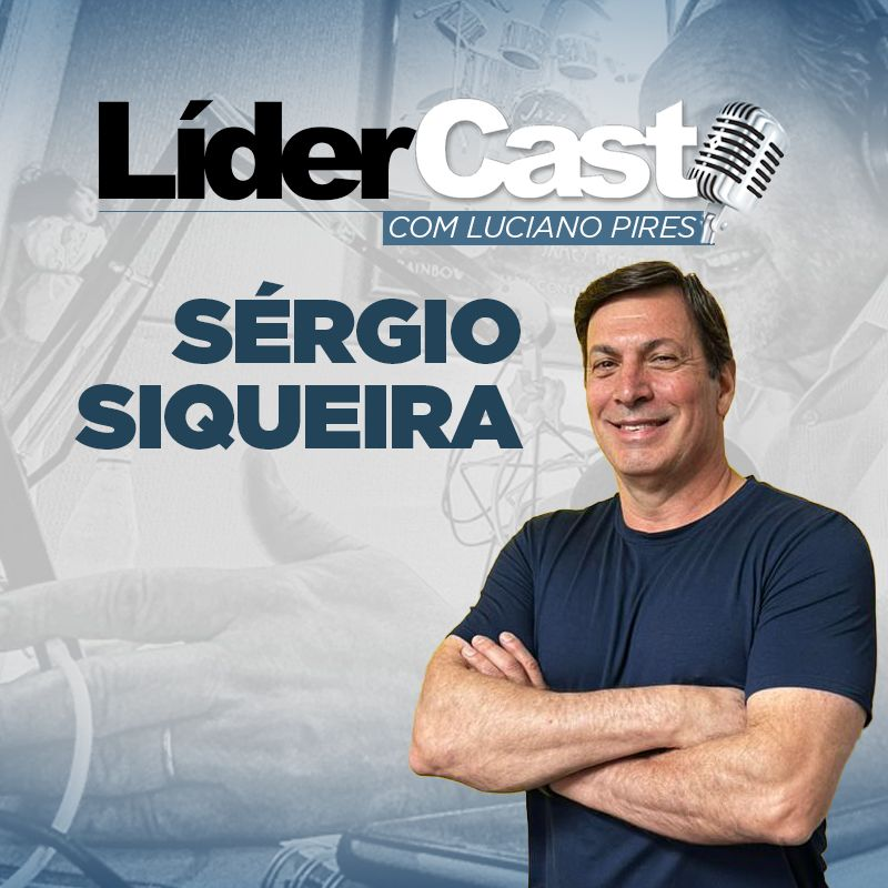 LíderCast 309 - Sérgio Siqueira