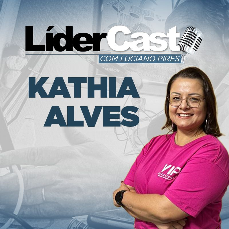 LíderCast 308 - Kathia Alves