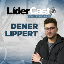 LiderCast 242 - Dener Lippert