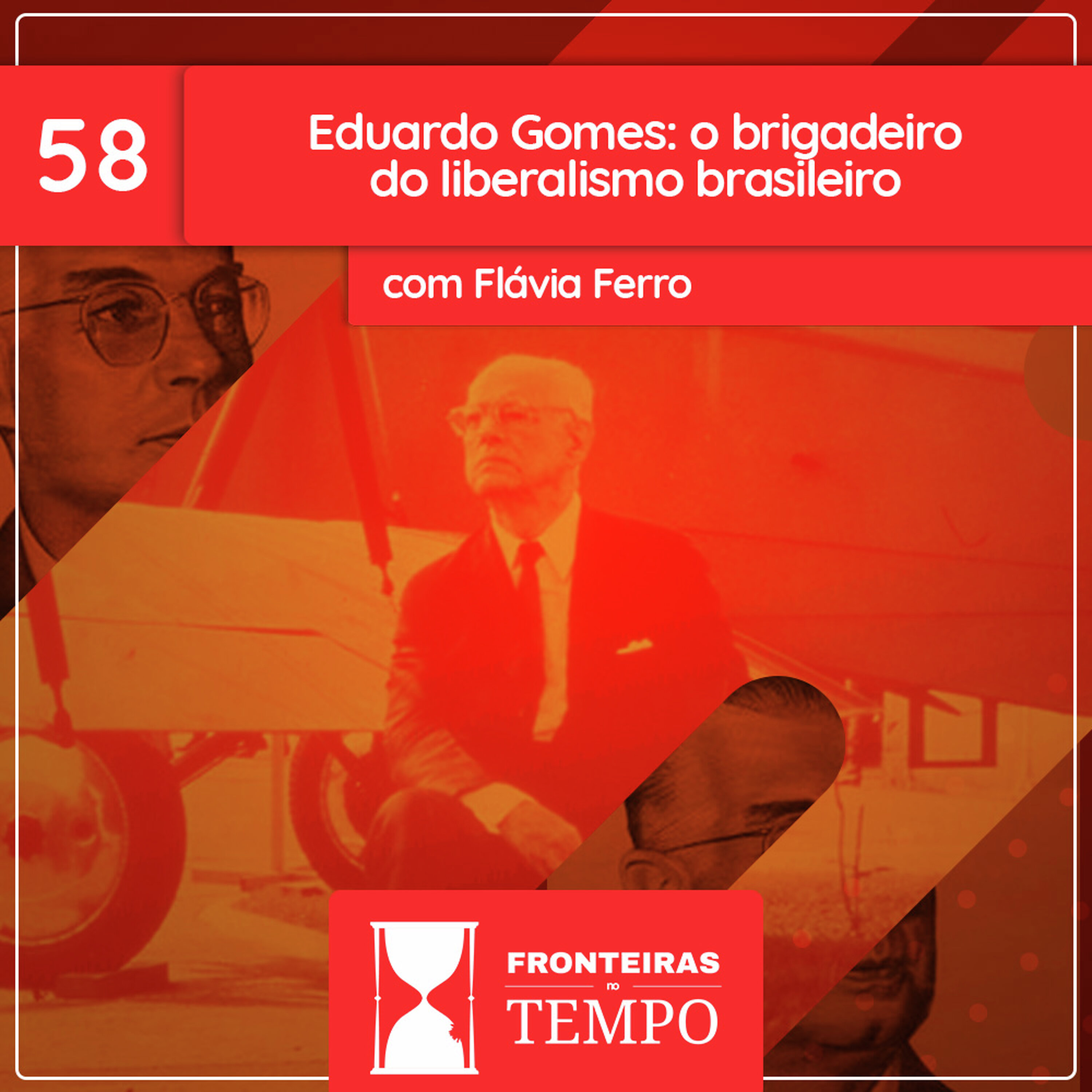 Fronteiras no Tempo: Historicidade #58 Eduardo Gomes: o brigadeiro do liberalismo brasileiro