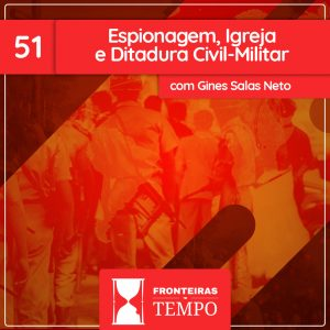 Fronteiras no Tempo: Historicidade #51 Espionagem, Igreja e Ditadura Civil-Militar