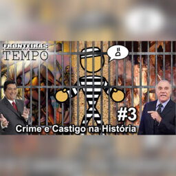 Fronteiras no Tempo #3 – Crime e Castigo na História